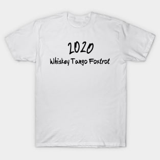 2020 wtf Whiskey Tango Foxtrot T-Shirt